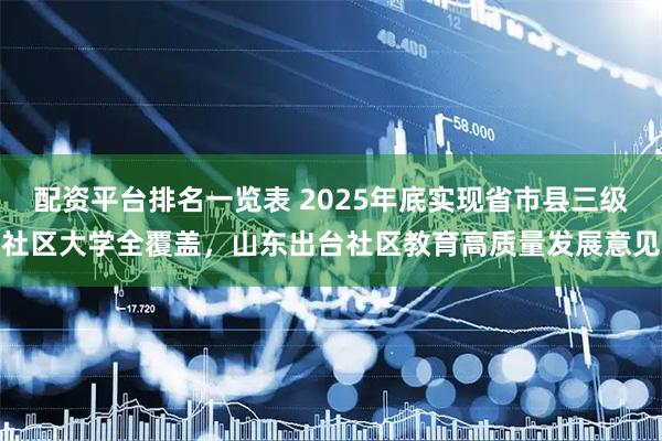 配资平台排名一览表 2025年底实现省市县三级社区大学全覆盖，山东出台社区教育高质量发展意见