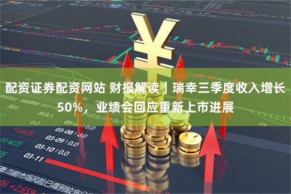 配资证券配资网站 财报解读｜瑞幸三季度收入增长50%，业绩会回应重新上市进展
